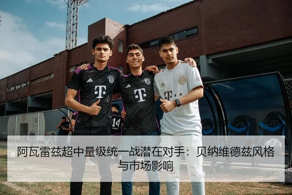 阿瓦雷兹超中量级统一战潜在对手：贝纳维德兹风格与市场影响
